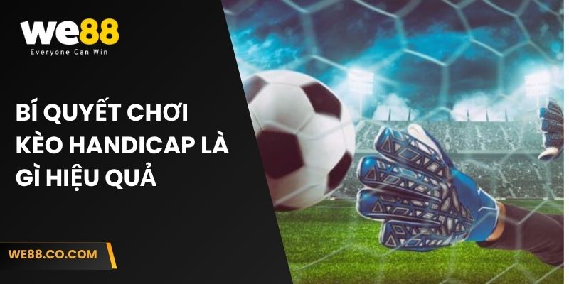 Bí quyết chơi kèo Handicap là gì hiệu quả