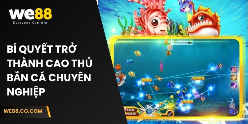 Bí quyết trở thành cao thủ bắn cá chuyên nghiệp  