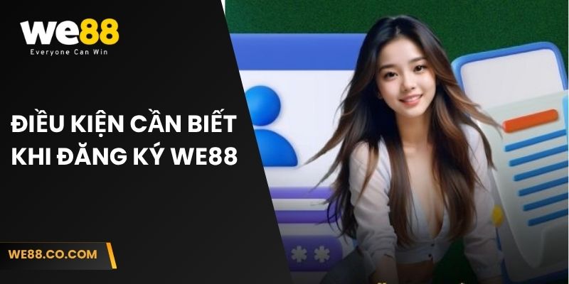 Điều kiện cần biết khi đăng ký We88