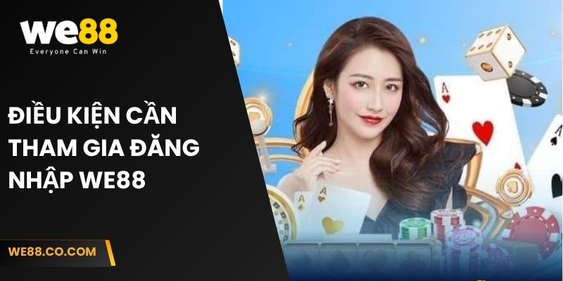 Điều kiện cần tham gia đăng nhập We88
