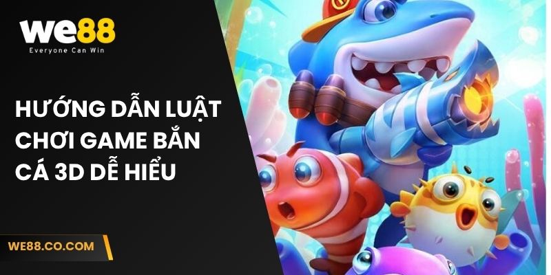 Hướng dẫn luật chơi game bắn cá 3D dễ hiểu 