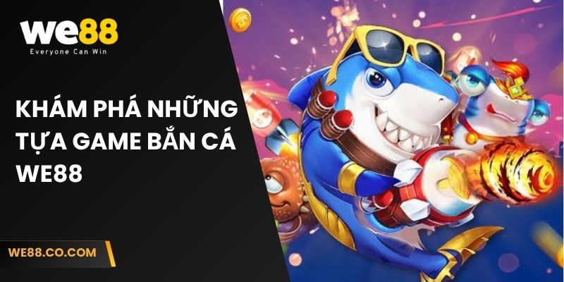Khám phá những tựa game bắn cá We88