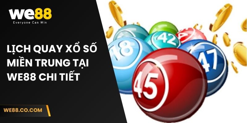 Lịch quay xổ số miền Trung tại We88 chi tiết