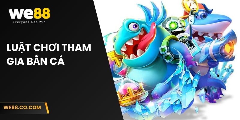 Tìm hiểu luật chơi tham gia bắn cá