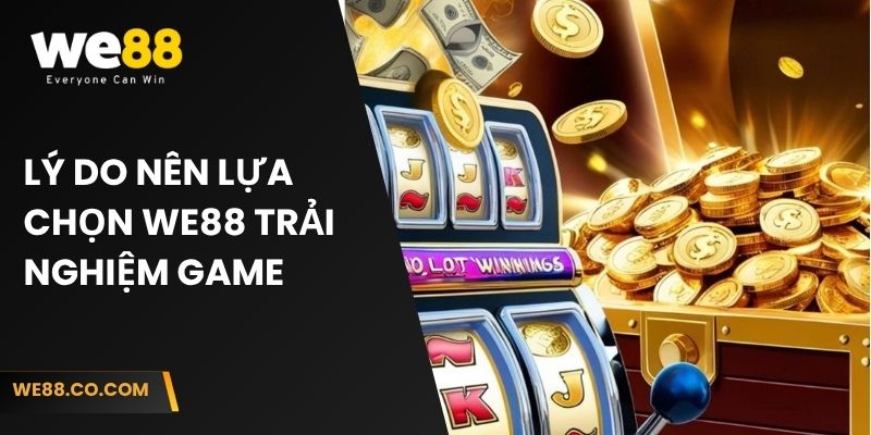 Lý do nên lựa chọn We88 trải nghiệm game 