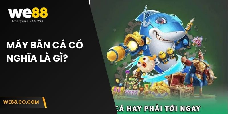 Máy bắn cá có nghĩa là gì?  