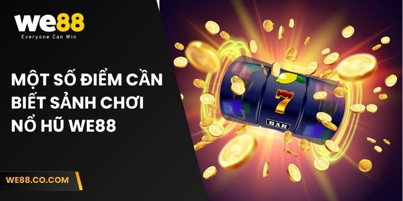 Một số điểm cần biết sảnh chơi nổ hũ We88