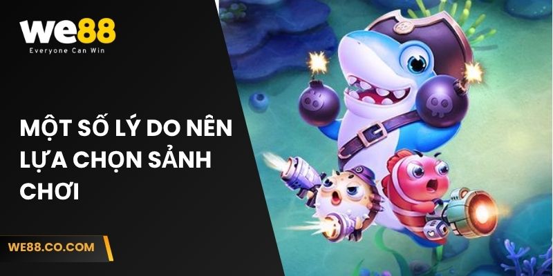 Một số lý do nên lựa chọn sảnh chơi