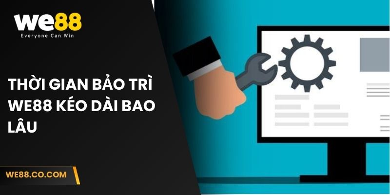 Thời gian bảo trì We88 kéo dài bao lâu