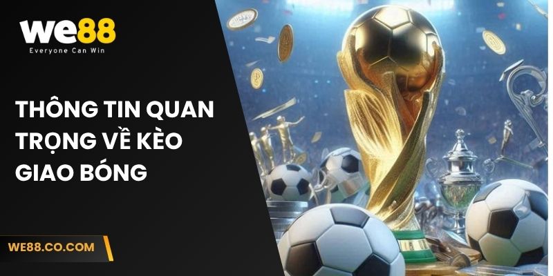 Thông tin quan trọng về kèo giao bóng 