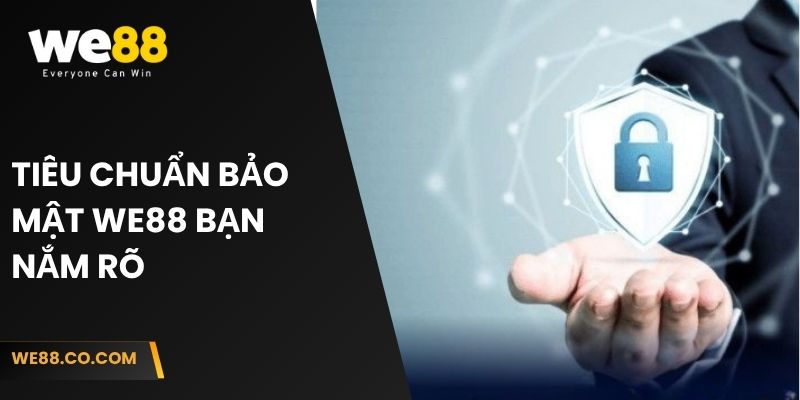 Tiêu chuẩn bảo mật We88 bạn nên nắm rõ