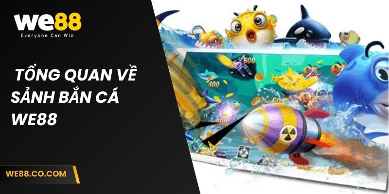 Tổng quan về sảnh bắn cá We88 
