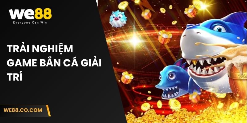 Trải nghiệm game bắn cá giải trí tại nhà cái We88