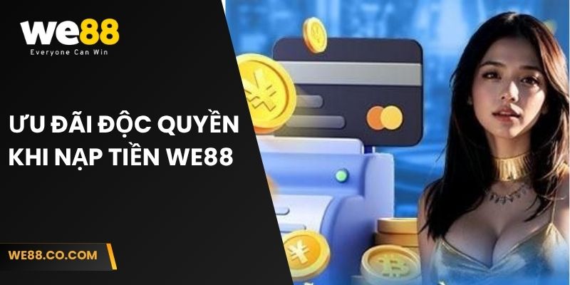 Ưu đãi độc quyền khi nạp tiền We88