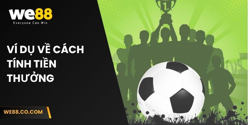 Ví dụ về cách tính tiền thưởng trog kèo giao bóng đá tại We88