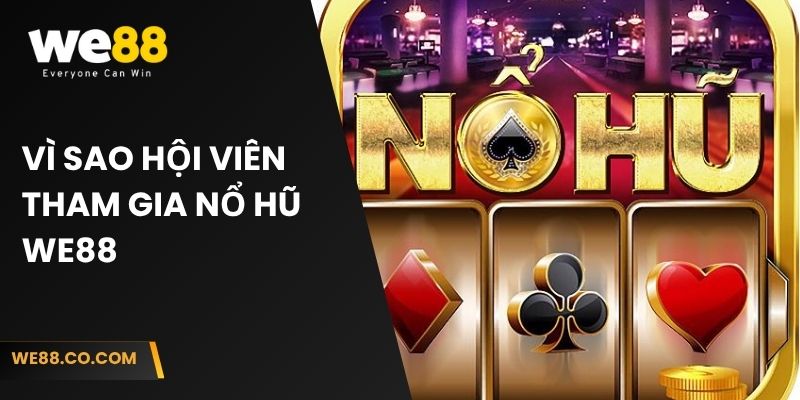 Vì sao hội viên tham gia nổ hũ We88